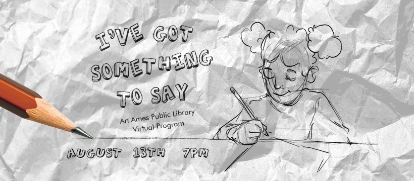 "I've Got Something to Say" - An Ames Public Library Virtual Program - August 13th 7pm