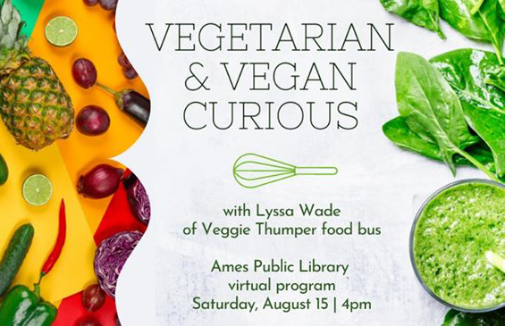 Vegetarian & Vegan Curious, Ames Public Library Virtual Program, Saturday, August 15, 4pm 
