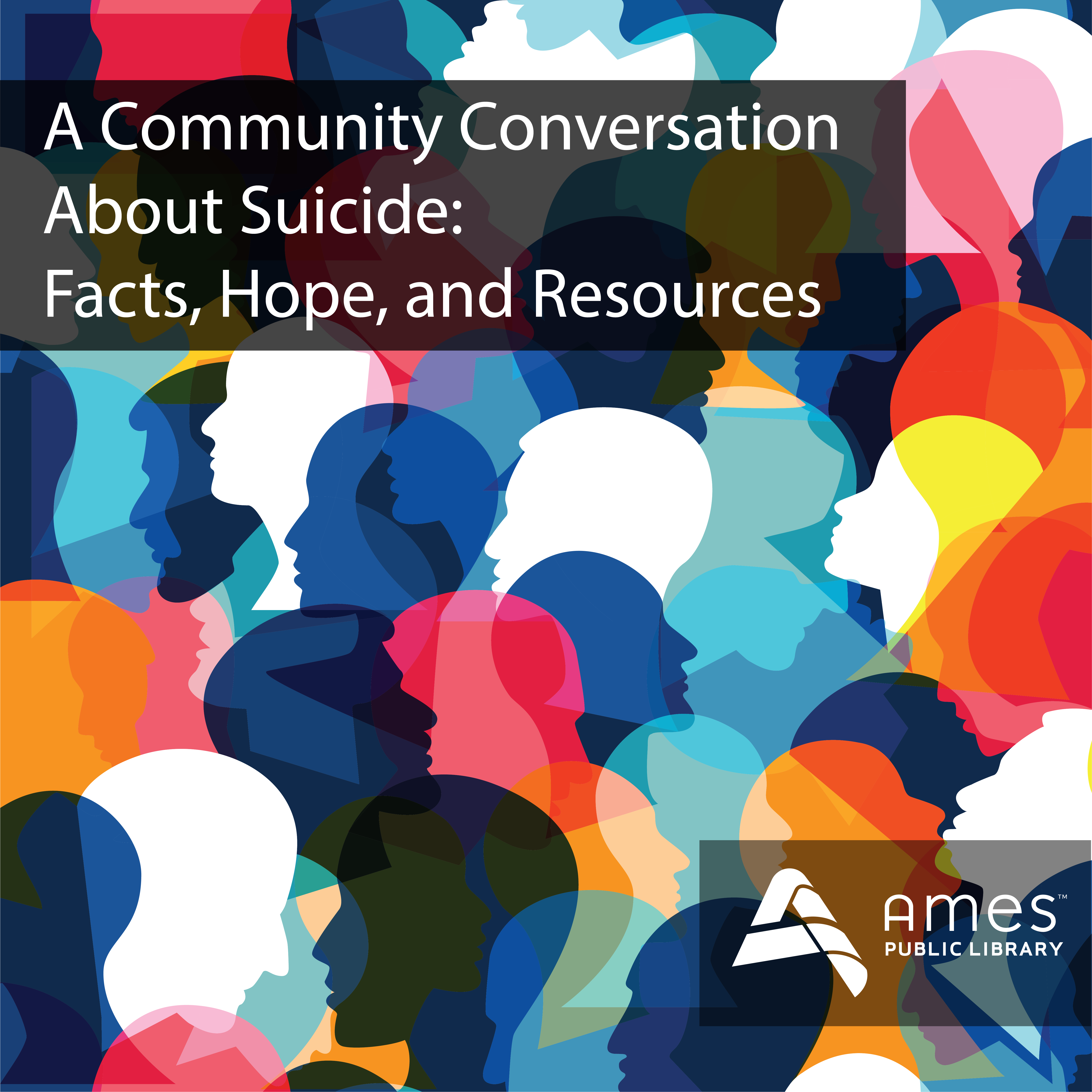 A Community Conversation About Suicide: Facts, Hope, and Resources. Image features abstract overlapping faces in various colors