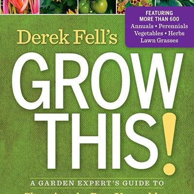 Derek Fell's Grow This! A Garden Expert's Guide to Choosing the Best Vegetables, Flowers, and Seeds So You're Never Disappointed Again