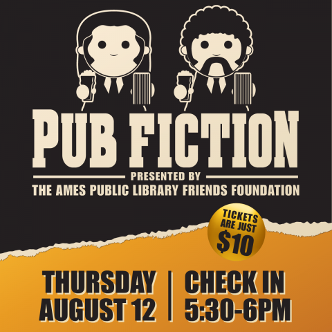 Pub Fiction, presented by the Ames Public Library Friends Foundation. Tickets are just $10. Thursday, August 12, Check in 5:30-6pm