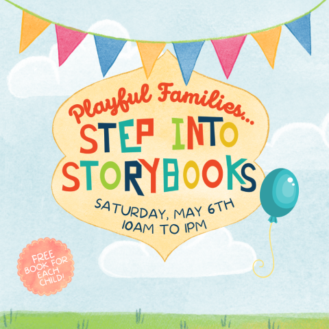 Playful Families...Step Into Storybooks. Saturday, May 6th, 10am-1pm. Free book for each child.