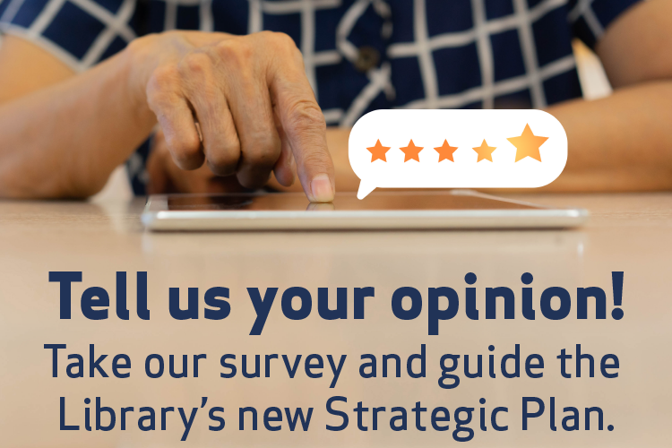 Tell us your opinion! Take our survey and guide the Library's new Strategic Plan!